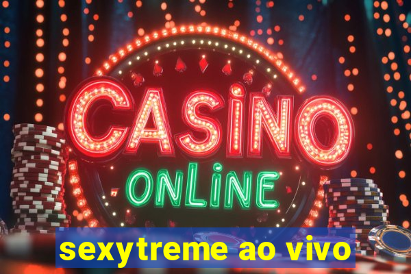 sexytreme ao vivo